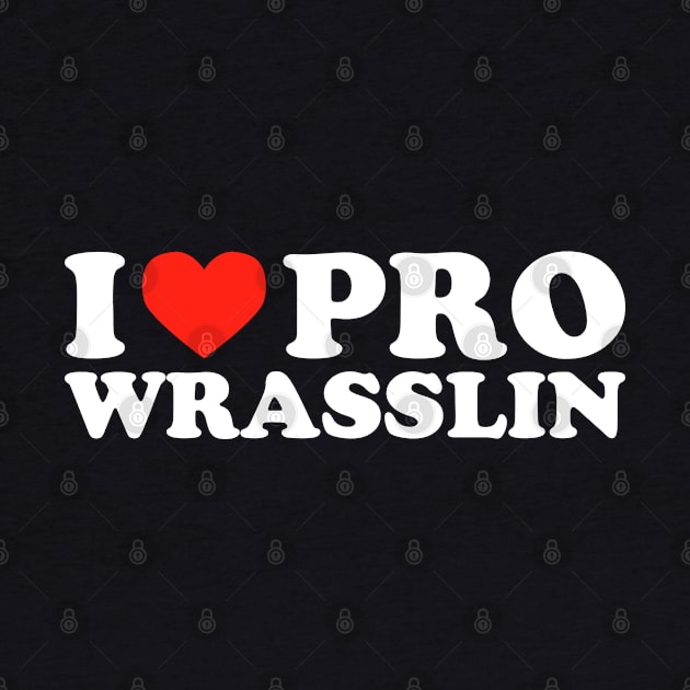 I Love Pro Wrasslin' by teecloud